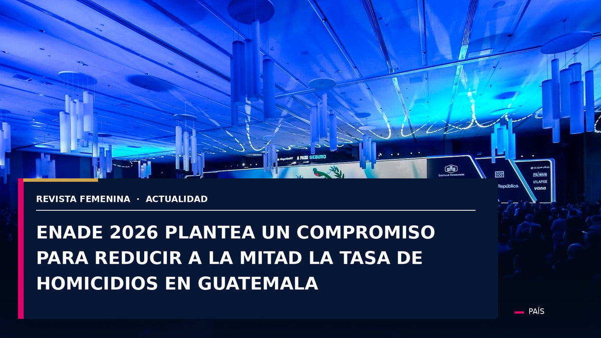 ENADE 2026 plantea un compromiso para reducir a la mitad la tasa de homicidios en Guatemala