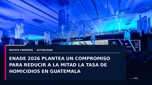 ENADE 2026 plantea un compromiso para reducir a la mitad la tasa de homicidios en Guatemala