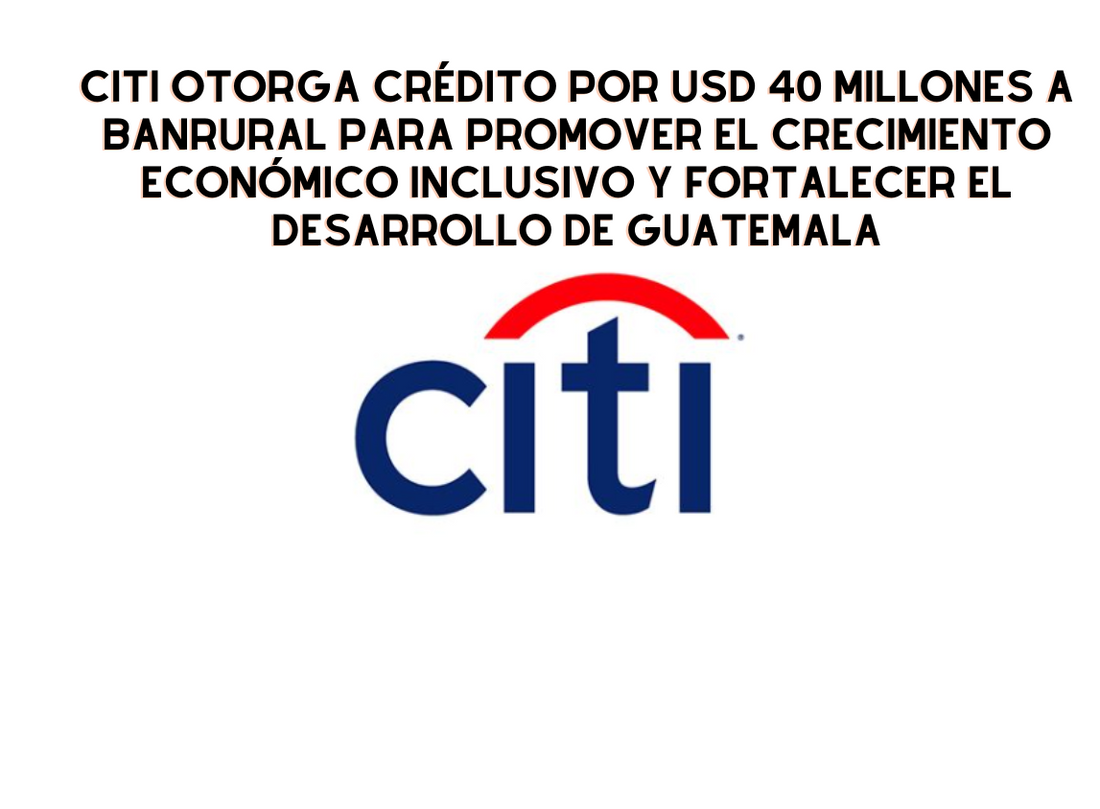 Citi otorga crédito por USD 40 millones a Banrural para promover el crecimiento económico inclusivo y fortalecer el desarrollo de Guatemala