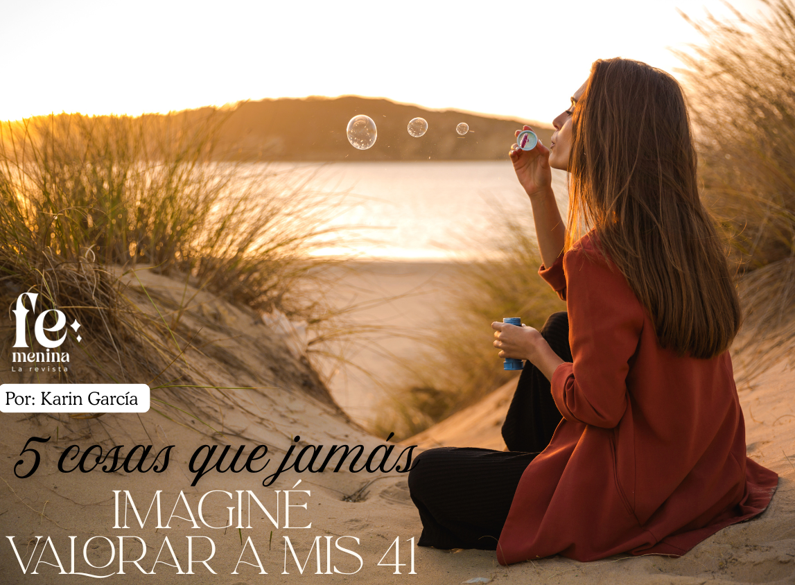 5 cosas que jamás imaginé valorar a mis 41