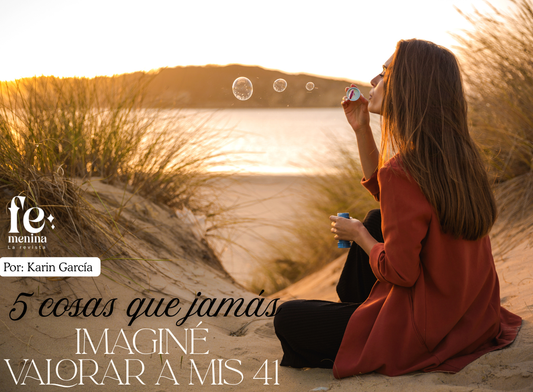 5 cosas que jamás imaginé valorar a mis 41