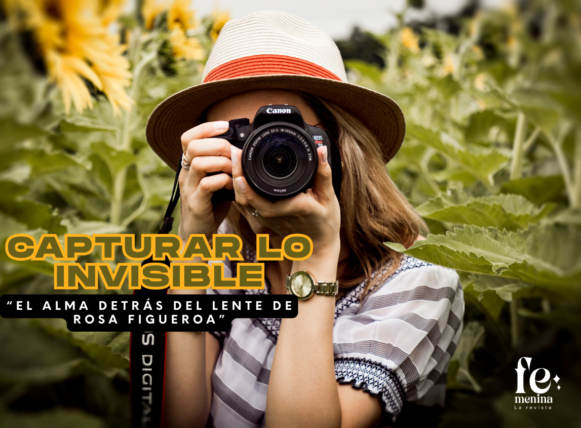 “Capturar lo invisible: el alma detrás del lente de Rosa Figueroa”