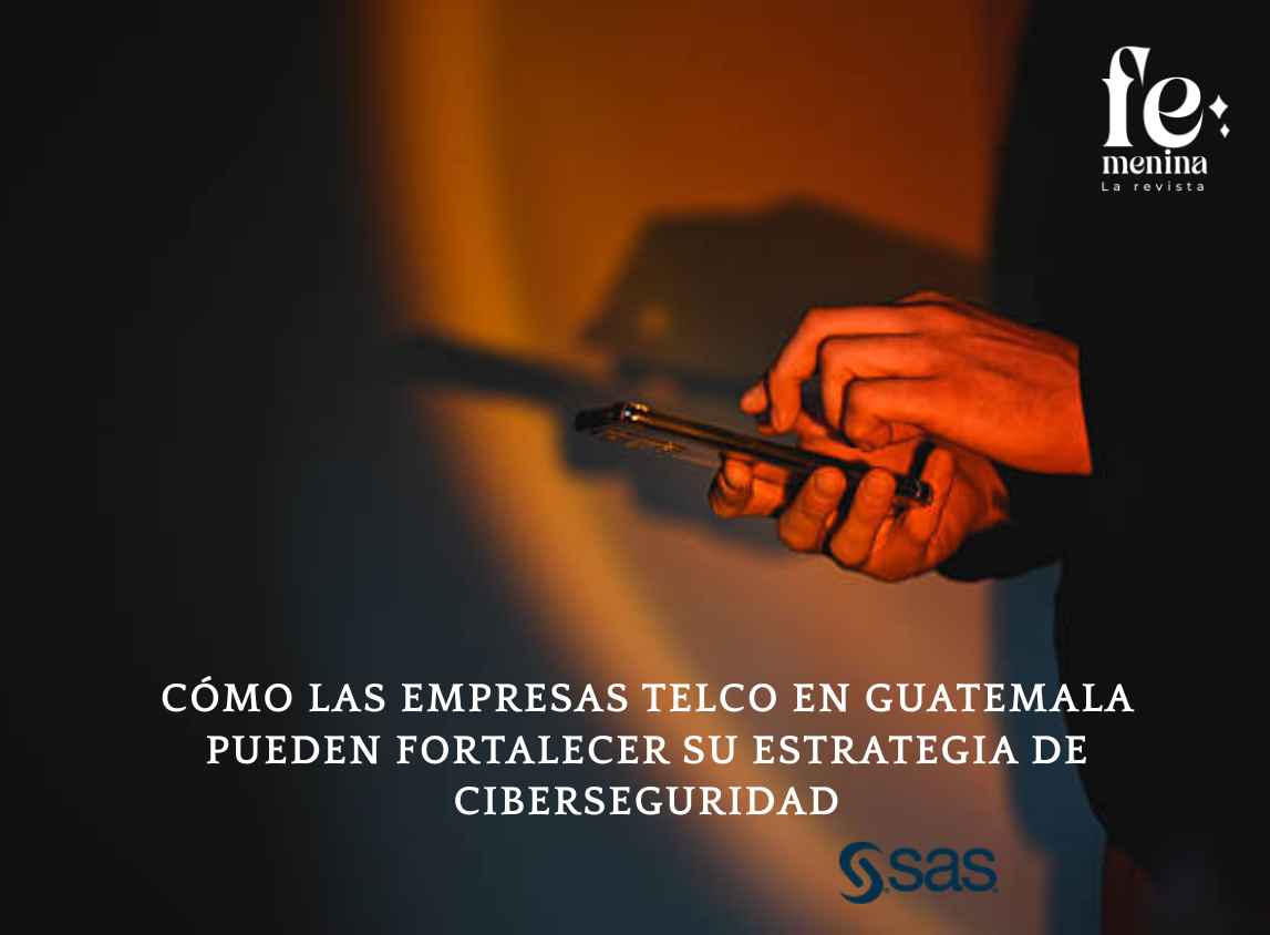 CÓMO LAS EMPRESAS TELCO EN GUATEMALA PUEDEN FORTALECER SU ESTRATEGIA DE CIBERSEGURIDAD