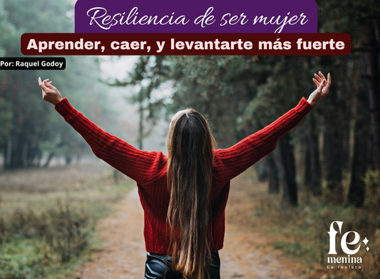 Resiliencia de ser mujer:  Aprender, caer, y levantarte más fuerte
