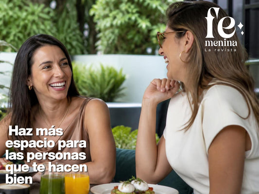 Haz más espacio para las personas que te hacen bien