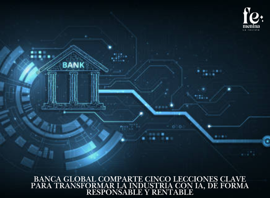 BANCA GLOBAL COMPARTE CINCO LECCIONES CLAVE PARA TRANSFORMAR LA INDUSTRIA CON IA, DE FORMA RESPONSABLE Y RENTABLE